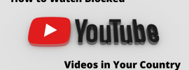 How to Watch Blocked YouTube Videos in Your Country