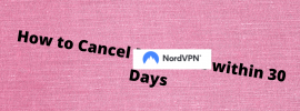 How to Cancel NordVPN within 30 Days