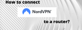 How to connect NordVPN to a router