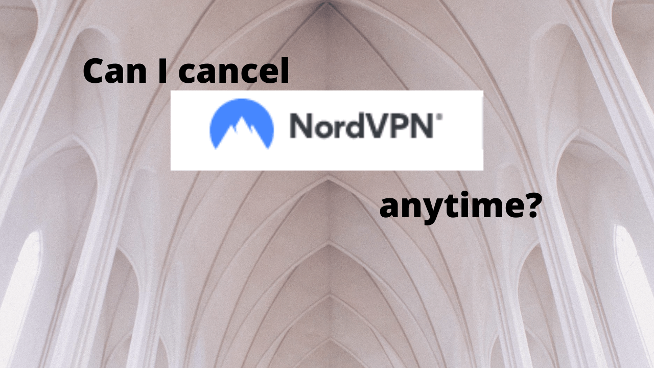 Can I cancel NordVPN anytime?