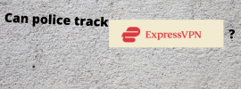 Can police track ExpressVPN